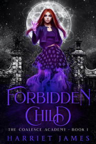 Title: Forbidden Child: The Coalesce Academy Book 1, Author: Harriet James