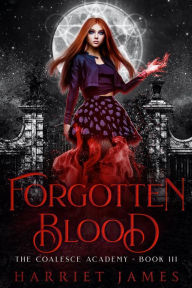 Title: Forgotten Blood: The Coalesce Academy Book 3, Author: Harriet James