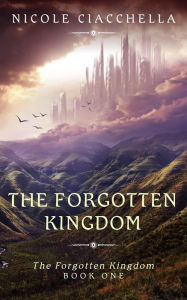 Title: The Forgotten Kingdom, Author: Nicole Ciacchella