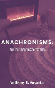 Title: Anachronisms: An Experiment in Short Stories, Author: Anthony Savasta