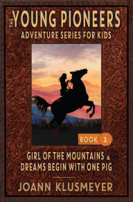 Title: Girl of the Mountains and Dreams Begin with One Pig: An Anthology of Young Pioneer Adventures, Author: Joann Klusmeyer