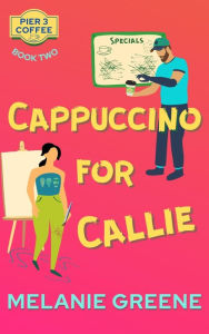 Title: Cappuccino for Callie, Author: Melanie Greene