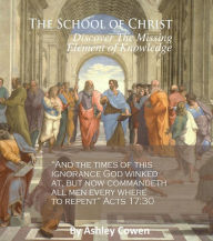 Title: The School of Christ: Discover the Missing Element of Knowledge, Author: Ashley Cowen
