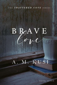 Title: Brave Love: A Single Dad Curvy Woman Romance Novel (Shattered Cove Series Book 7): Shattered Cove Series Book 7, Author: A. M. Kusi