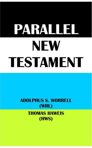 PARALLEL NEW TESTAMENT: ADOLPHUS S. WORRELL (WRL) & THOMAS HAWEIS (HWS)