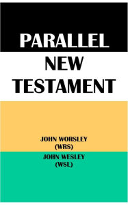 Title: PARALLEL NEW TESTAMENT: JOHN WORSLEY (WRS) & JOHN WESLEY (WSL), Author: John Worsley