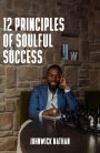 12 Principles of Soulful Success:: Achieving True Success by Benefiting Others