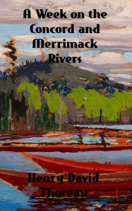 Title: A Week on the Concord and Merrimack Rivers, Author: Henry David Thoreau