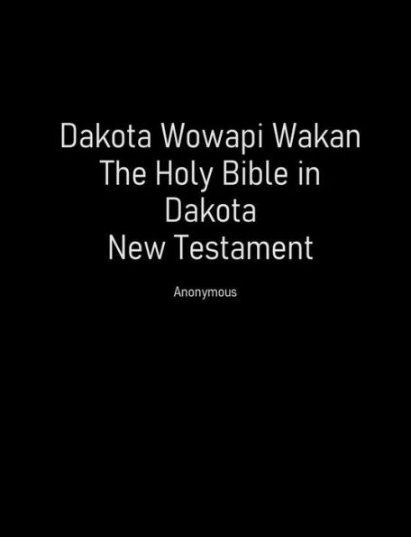 Dakota Wowapi Wakan: The Holy Bible in Dakota (New Testament)