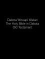 Dakota Wowapi Wakan: The Holy Bible in Dakota (Old Testament)