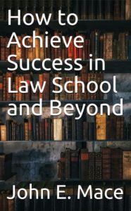 Title: How to Achieve Success in Law School and Beyond, Author: John Mace