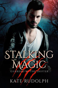 Title: Stalking Magic: Werewolf Bodyguard Romance, Author: Kate Rudolph