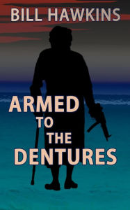 Title: Armed to the Dentures, Author: Bill Hawkins