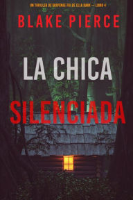 Title: La chica silenciada (Un thriller de suspense FBI de Ella Dark Libro 4), Author: Blake Pierce