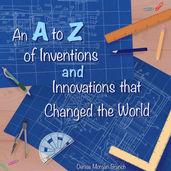 An A to Z of Inventions and Innovations that Changed the World