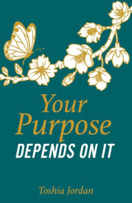 Title: Your Purpose Depends On It, Author: Toshia Jordan