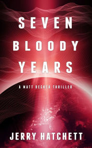 Title: Seven Bloody Years: MATT DECKER - BOOK 2, Author: Jerry Hatchett