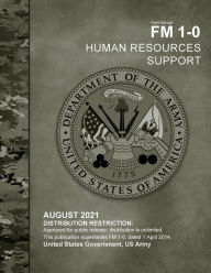 Title: Field Manual FM 1-0 Human Resources Support August 2021, Author: United States Government Us Army