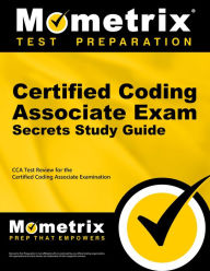 Title: Certified Coding Associate Exam Secrets Study Guide: CCA Test Review for the Certified Coding Associate Examination, Author: Matthew Bowling