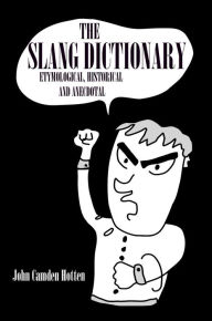 Title: The Slang Dictionary -Etymological, Historical, and Anecdotal, Author: John Camden Hotten