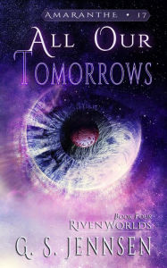 Title: All Our Tomorrows: Riven Worlds Book Four, Author: G. S. Jennsen