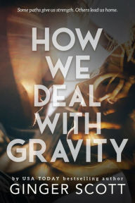 Title: How We Deal With Gravity, Author: Ginger Scott