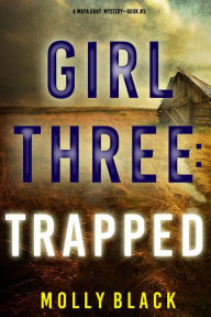 Title: Girl Three: Trapped (A Maya Gray FBI Suspense ThrillerBook 3), Author: Molly Black