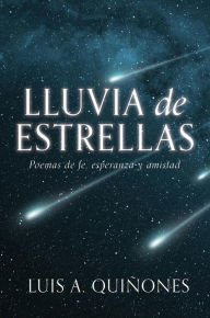 Title: Lluvia de Estrellas: Poemas de fe, esperanza y amistad, Author: Luis A. Quinones