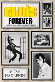 Title: Elvis Forever: Looking Back on the Legacy of the King, Author: Boze Hadleigh