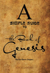 Title: A Simple Guide to the Book of Genesis: The First Eleven Chapters, Author: Jeff Scoggins