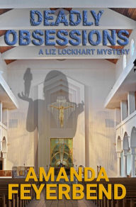 Title: Deadly Obsessions: A Liz Lockhart Mystery, Author: Amanda Feyerbend