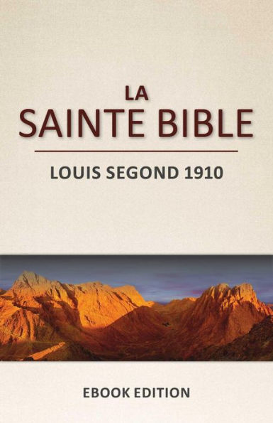 La Sainte Bible: Louis Segond 1910 (L'Ancien et le Nouveau Testament)