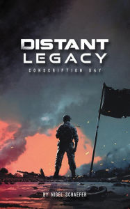 Title: Distant Legacy: Conscription Day, Author: Nigel Schaefer
