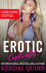 Title: Erotic Captivated: Hard-Core Erotica, Author: Kendal Quinn