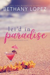 Title: Lei'd in Paradise, Author: Bethany Lopez