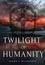 Title: Twilight Of Humanity: Descent Into Darkness, Author: Shawn McCafferty