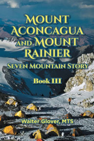 Title: Mount Aconcagua and Mount Rainier Seven Mountain Story: Book III, Author: Walter Glover