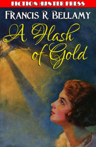 Title: A Flash of Gold, Author: Francis R. Bellamy