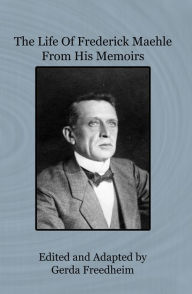 Title: The Life of Frederick Maehle from His Memoirs, Author: Gerda Freedheim