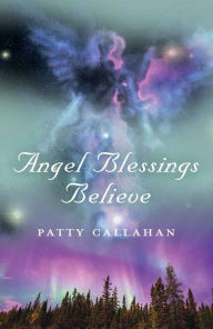 Title: Angel Blessings Believe, Author: Patty Callahan