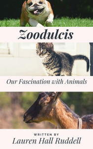 Title: Zoodulcis: Our Fascination With Animals, Author: Lauren Hall Ruddell