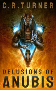 Title: Delusions of Anubis, Author: C. R. Turner