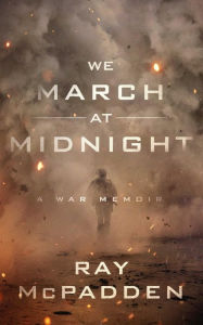 Title: We March at Midnight: A War Memoir, Author: Ray McPadden