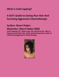 Title: A Girl's Guide to Saving Your Hair While on Aggressive Chemotherapy... Cold Capping 101, Author: Sherri Paden