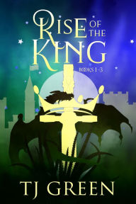 Title: Rise of the King: Books 1 - 3: Arthurian Fantasy, Author: Tj Green