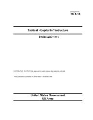 Title: Training Circular TC 8-13 Tactical Hospital Infrastructure February 2021, Author: United States Government Us Army