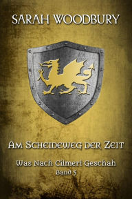 Title: Am Scheideweg der Zeit (Was nach Cilmeri geschah, 5), Author: Sarah Woodbury