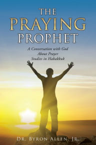 Title: The Praying Prophet, Author: Dr. Byron Allen