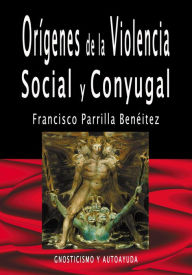 Title: Origenes de la violencia social y conyugal, Author: Francisco Parrilla Beneitez