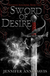 Title: Sword of Desire: Reigning Kingdoms, Book 2, Author: Jennifer Anne Davis